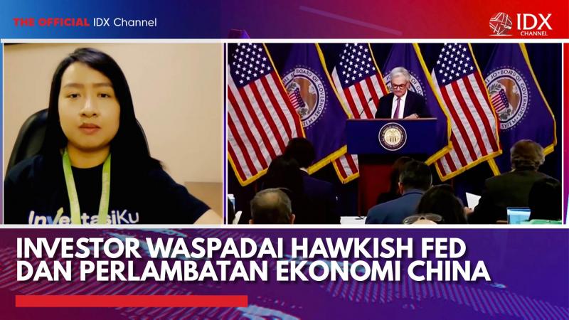 Investor Waspadai Hawkish Fed dan Perlambatan Ekonomi China,(Sumber: IDX CHANNEL)