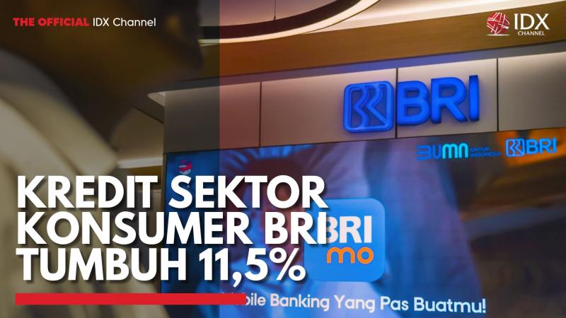 Kredit Sektor Konsumer BRI Tumbuh 11,5%,(Sumber: IDX CHANNEL)