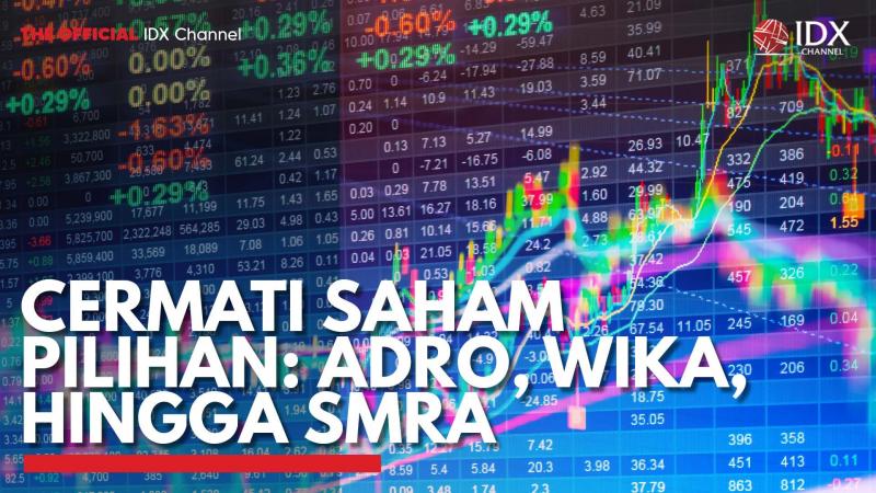 Cermati Saham Pilihan: ADRO, WIKA, Hingga SMRA. (Sumber : IDXChannel)