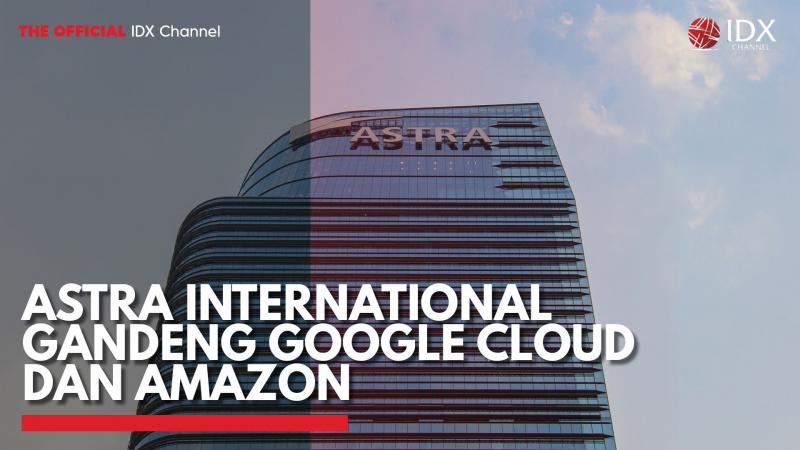 Astra International Gandeng Google Cloud dan Amazon,(Sumber: IDX CHANNEL)