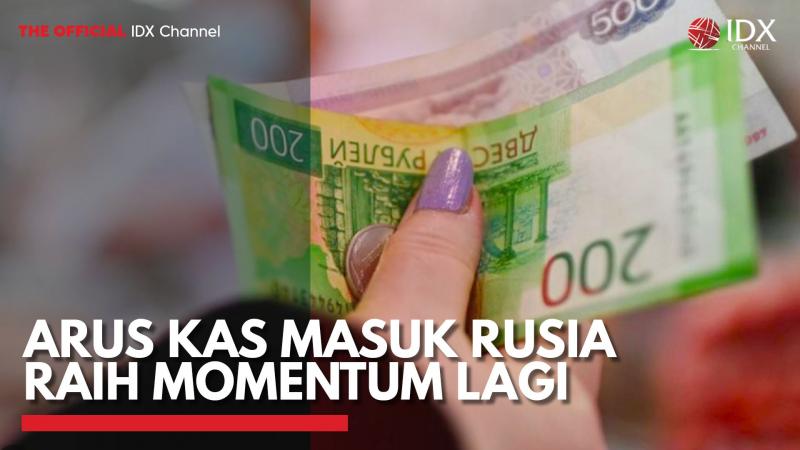 Arus Kas Masuk Rusia Raih Momentum Lagi,(Sumber: IDX CHANNEL)