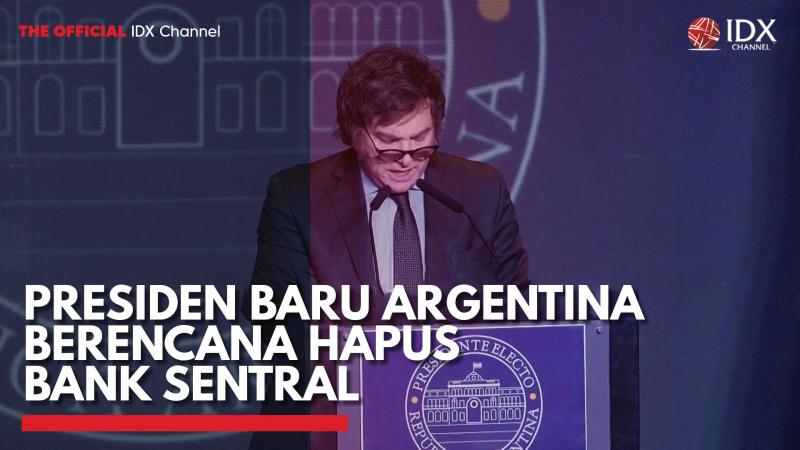 Presiden Baru Argentina Berencana Hapus Bank Sentral,(Sumber: IDX CHANNEL)