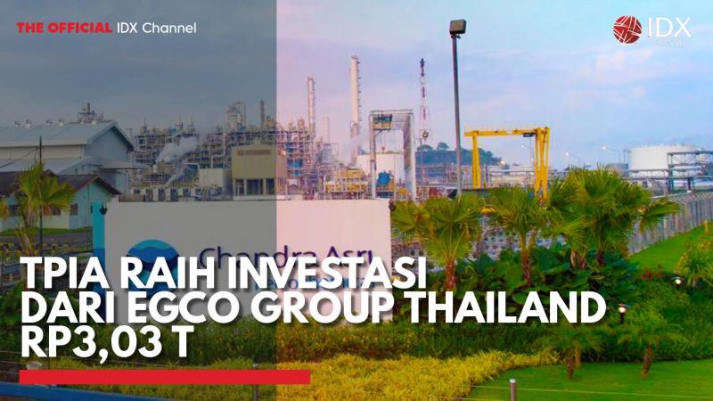 TPIA Raih Investasi dari EGCO Group Thailand Rp3,03 T,(Sumber: IDX CHANNEL)