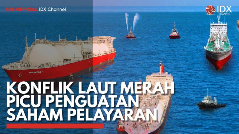 Konflik Laut Merah Picu Penguatan Saham Pelayaran. (Sumber : IDXChannel)