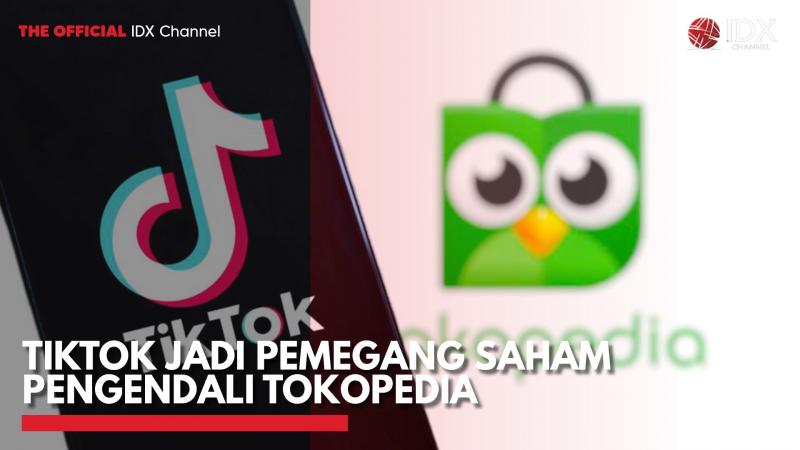 Tiktok jadi Pemegang Saham Pengendali Tokopedia,(Sumber: IDX CHANNEL)