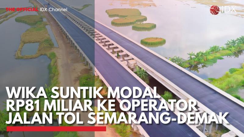 WIKA Suntik Modal Rp81 Miliar ke Operator Jalan Tol Semarang-Demak. (Sumber : IDX Channel)