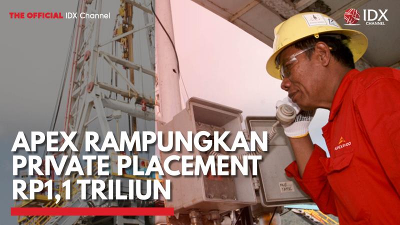 APEX Rampungkan Private Placement Rp1,1 Triliun,(Sumber: IDX CHANNEL)