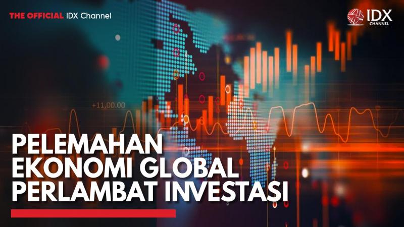 Pelemahan Ekonomi Global Perlambat Investasi,(Sumber: IDX CHANNEL)