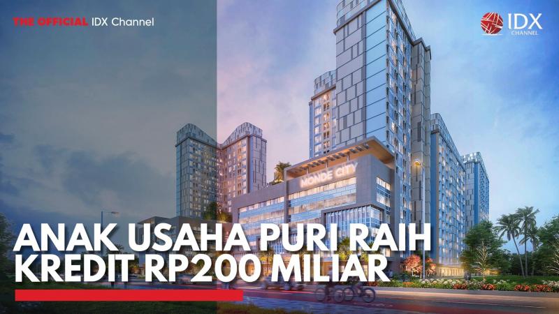 Anak Usaha PURI Raih Kredit Rp200 Miliar. (Sumber : IDX Channel)