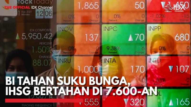 BI Tahan Suku Bunga, IHSG Bertahan di 7.600-an,(Sumber: IDX CHANNEL)