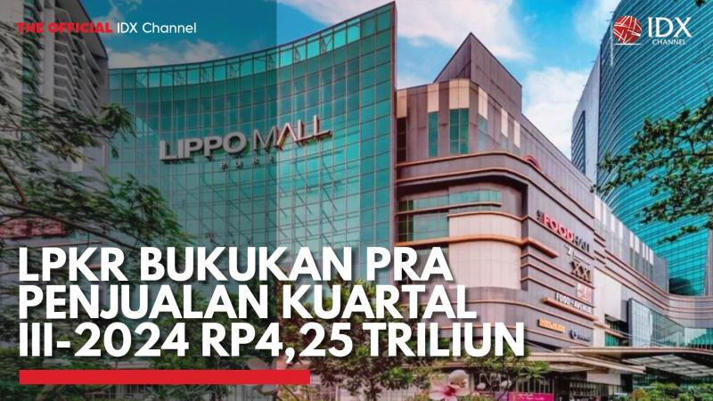 LPKR Bukukan Pra Penjualan Kuartal III-2024 Rp4,25 Triliun. (Sumber : IDX Channel)