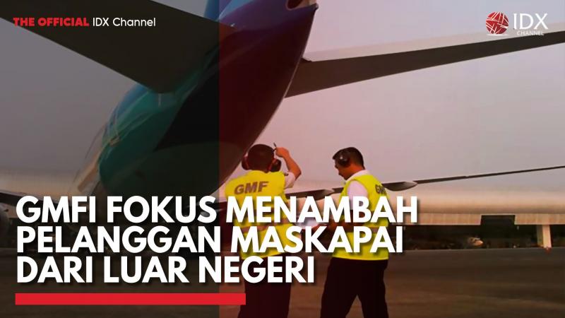 GMFI Fokus Menambah Pelanggan Maskapai dari Luar Negeri,(Sumber: IDX CHANNEL)