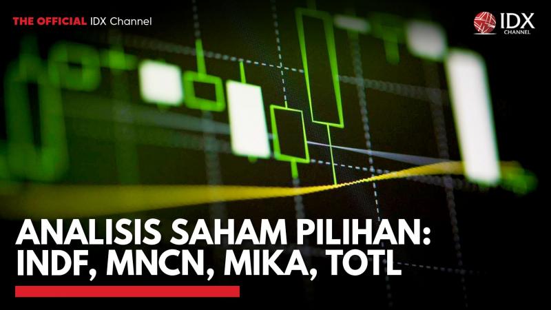 Analisis Saham Pilihan: INDF, MNCN, MIKA, TOTL,(Sumber: IDX CHANNEL)