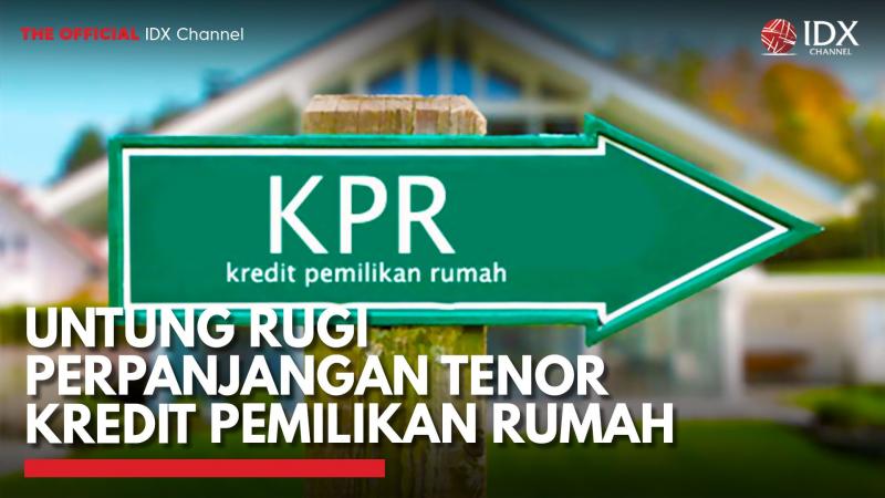 Untung Rugi Perpanjangan Tenor Kredit Pemilikan Rumah,(Sumber: IDX CHANNEL)