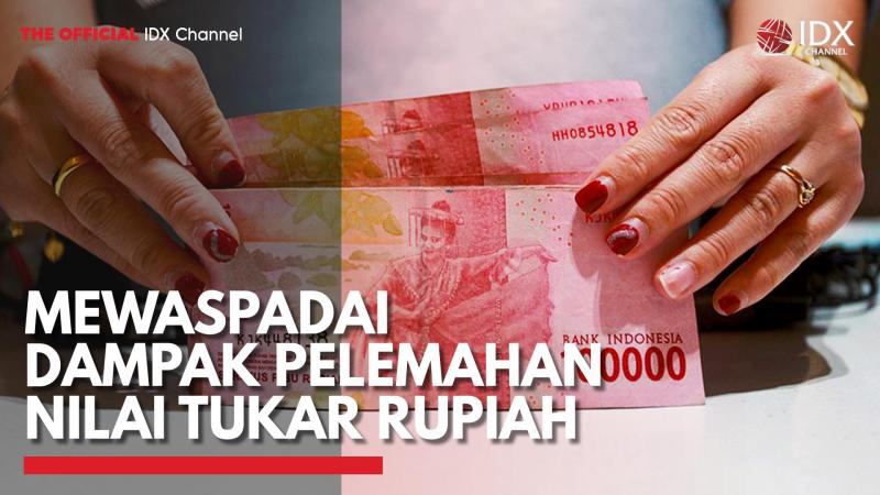 Mewaspadai Dampak Pelemahan Nilai Tukar Rupiah,(Sumber: IDX CHANNEL)
