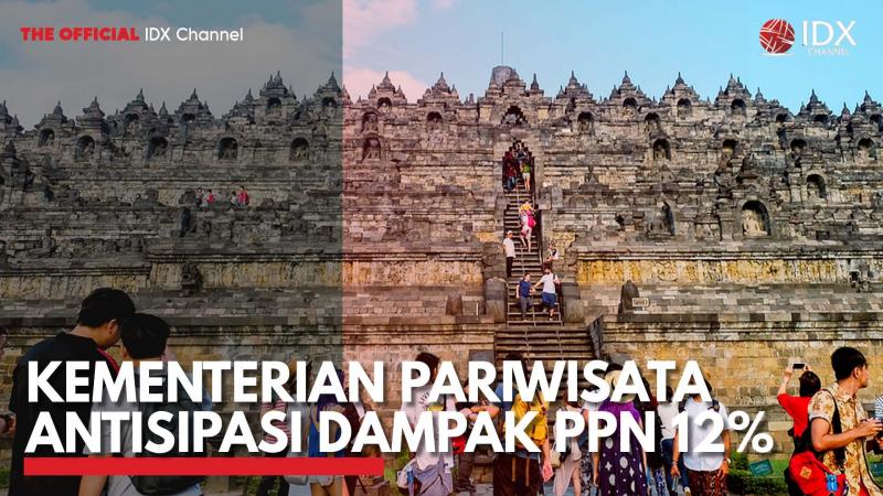 Kementerian Pariwisata Antisipasi Dampak PPN 12%,(Sumber: IDX CHANNEL)
