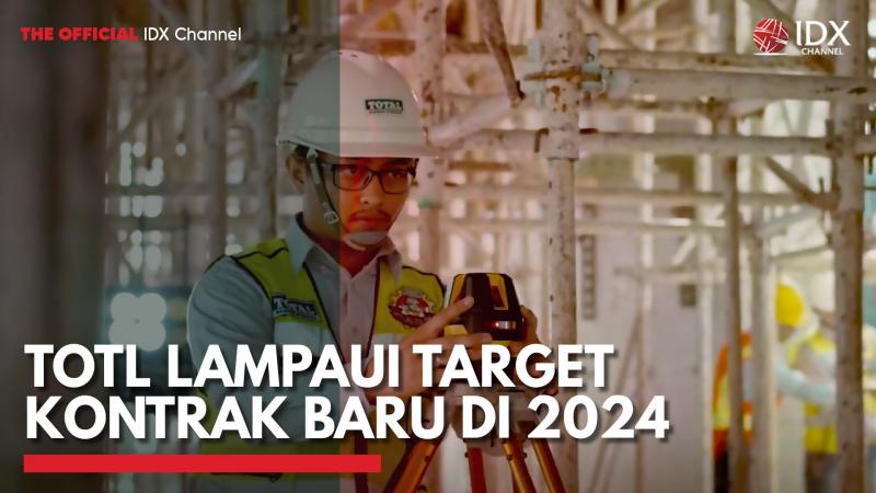 TOTL Lampaui Target Kontrak Baru di 2024,(Sumber: IDX CHANNEL)