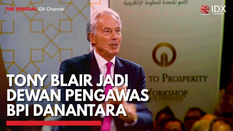 Tony Blair Jadi Dewan Pengawas BPI Danantara,(Sumber: IDX CHANNEL)