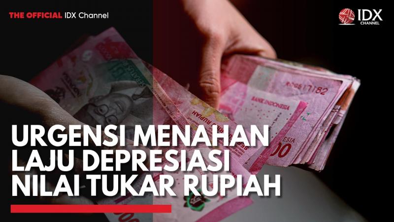 Urgensi Menahan Laju Depresiasi Nilai Tukar Rupiah,(Sumber: IDX CHANNEL)