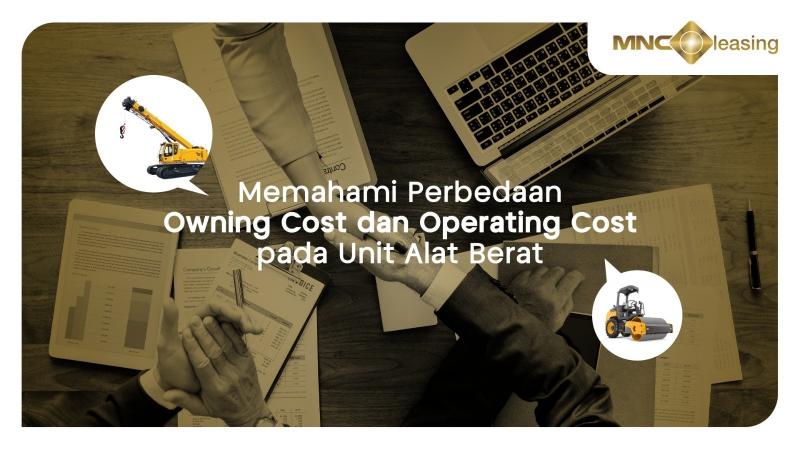 Jangan Salah, Ini Bedanya Owning Cost dan Operating Cost pada Unit Alat Berat