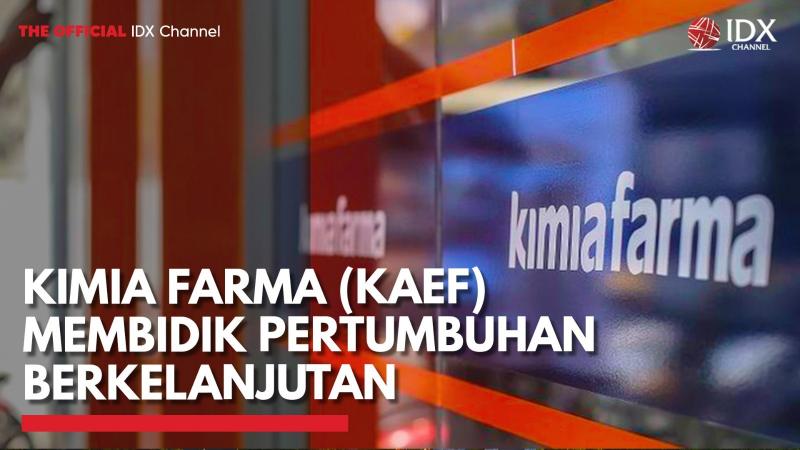 Kimia Farma (KAEF) Membidik Pertumbuhan Berkelanjutan ,(Sumber: IDX CHANNEL)