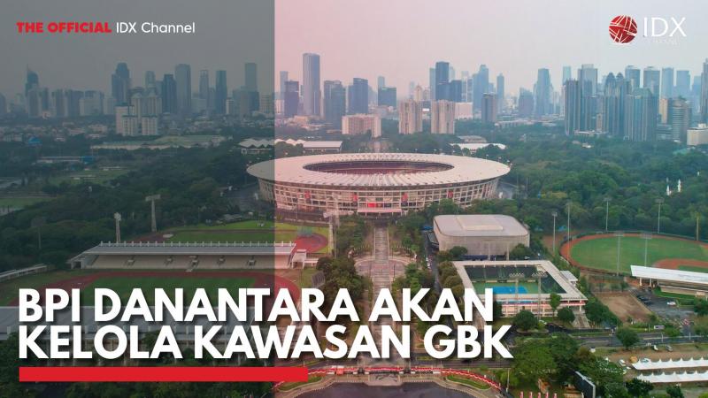 BPI Danantara Akan Kelola Kawasan GBK. (Sumber : IDX Channel)