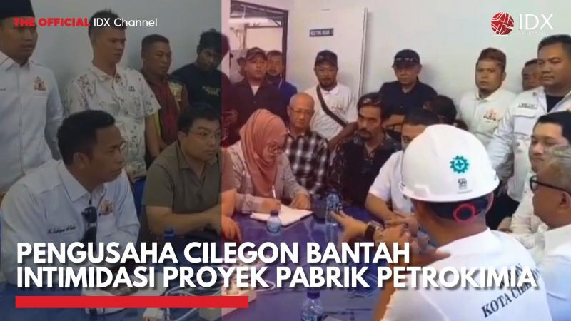 Pengusaha Cilegon Bantah Intimidasi Proyek Pabrik Petrokimia,(Sumber: IDX CHANNEL)