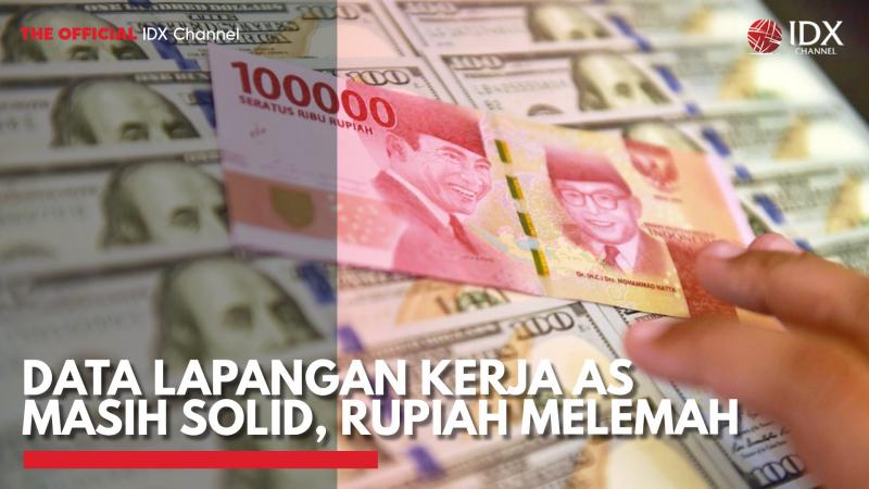 Data Lapangan Kerja AS Masih Solid, Rupiah Melemah. (Sumber : IDX Channel)