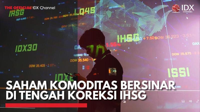 Saham Komoditas Bersinar di Tengah Koreksi IHSG,(Sumber: IDX CHANNEL)