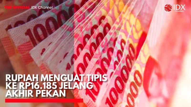 Rupiah Menguat Tipis ke Rp16.185 Jelang Akhir Pekan. (Sumber: IDX Channel)