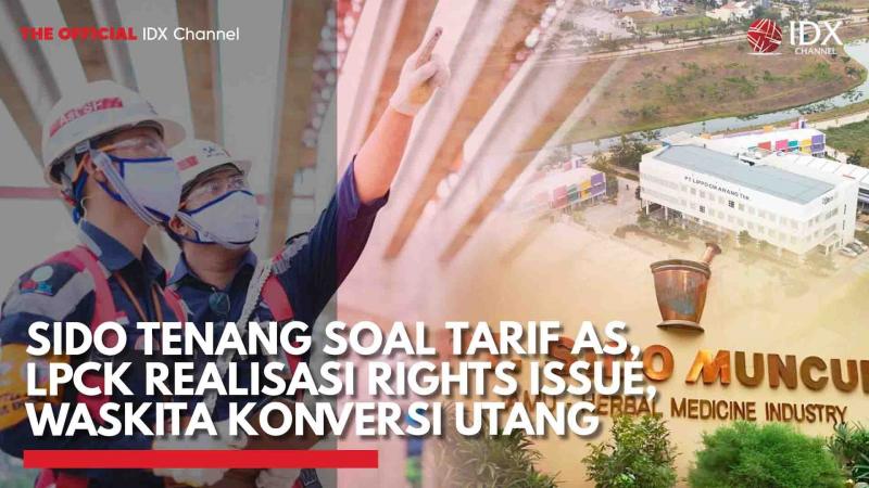 SIDO Tenang soal Tarif AS, LPCK Realisasi Rights Issue, Waskita Konversi Utang,(Sumber: IDX CHANNEL)