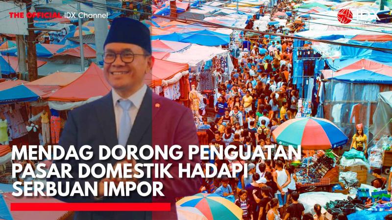 Mendag Dorong Penguatan Pasar Domestik Hadapi Serbuan Impor. (Sumber: IDX Channel)