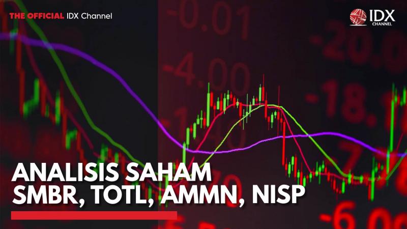 Analisis Saham SMBR, TOTL, AMMN, NISP,(Sumber: IDX CHANNEL)