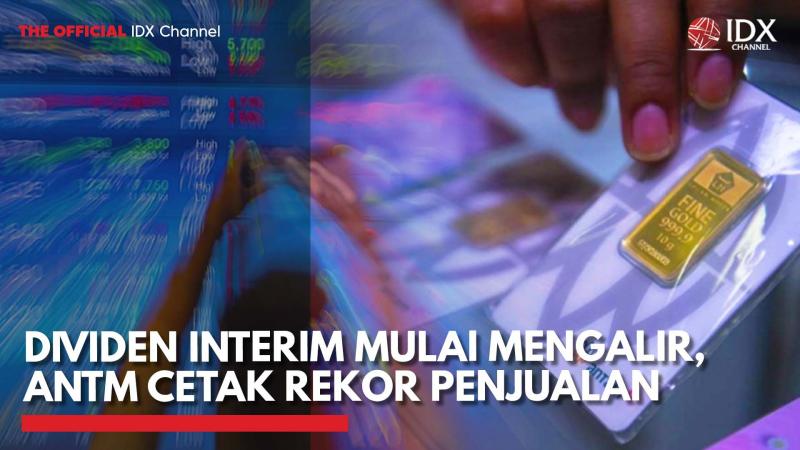 Dividen Interim Mulai Mengalir, ANTM Cetak Rekor Penjualan,(Sumber: IDX CHANNEL)
