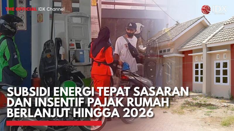 Subsidi Energi Tepat Sasaran dan Insentif Pajak Rumah Berlanjut hingga 2026,(Sumber: IDX CHANNEL)