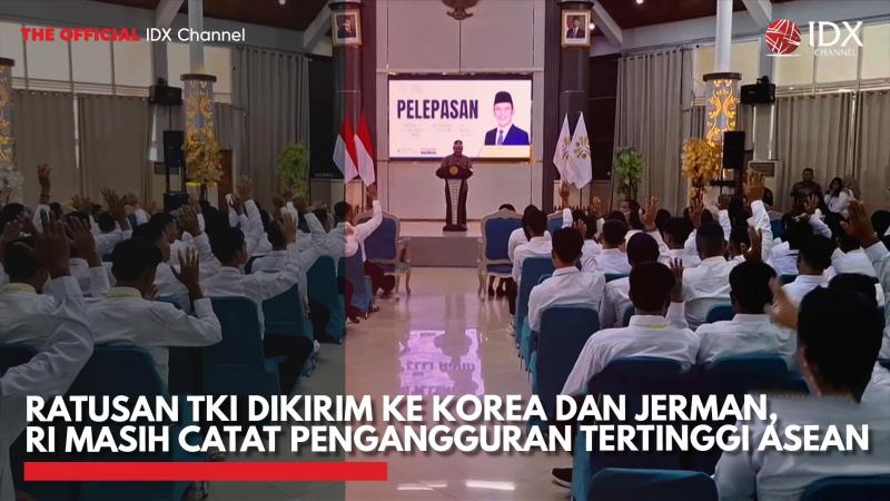 Ratusan TKI Dikirim ke Korea dan Jerman, RI Masih Catat Pengangguran Tertinggi ASEAN,(Sumber: IDX CHANNEL)