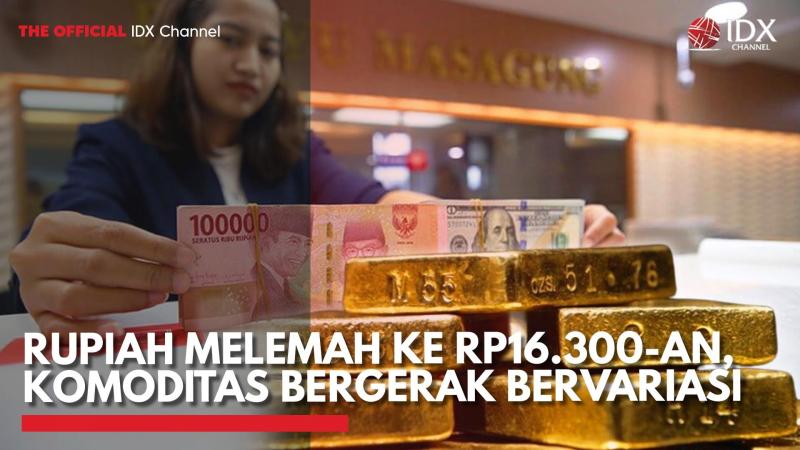 Rupiah Melemah ke Rp16.300-an, Komoditas Bergerak Bervariasi,(Sumber: IDX CHANNEL)
