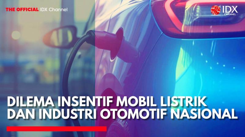 Dilema Insentif Mobil Listrik dan Industri Otomotif Nasional. (Sumber: IDX Channel)