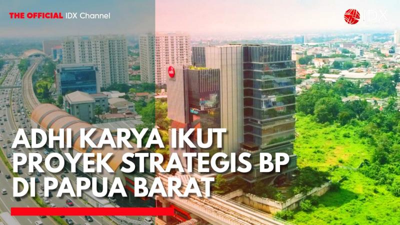 Adhi Karya Ikut Proyek Strategis BP di Papua Barat. (Sumber: IDX Channel)