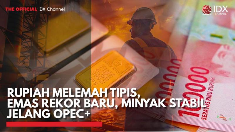 Rupiah Melemah Tipis, Emas Rekor Baru, Minyak Stabil Jelang OPEC+,(Sumber: IDX CHANNEL)