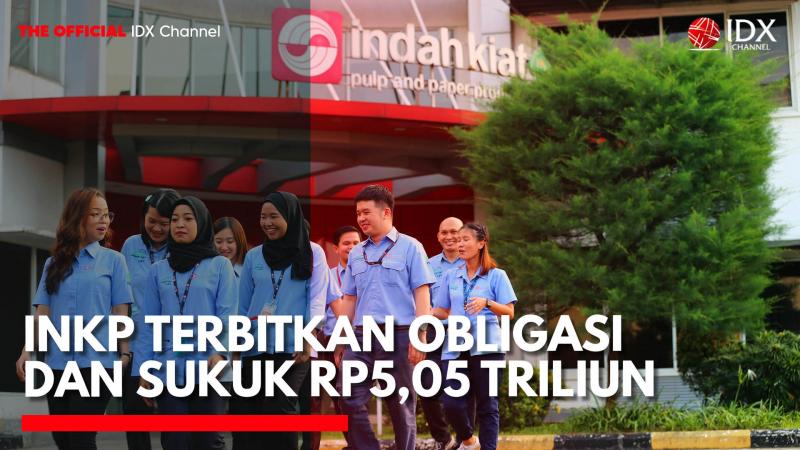 Indah Kiat (INKP) Terbitkan Obligasi dan Sukuk Rp5,05 Triliun. (Sumber: IDX Channel)